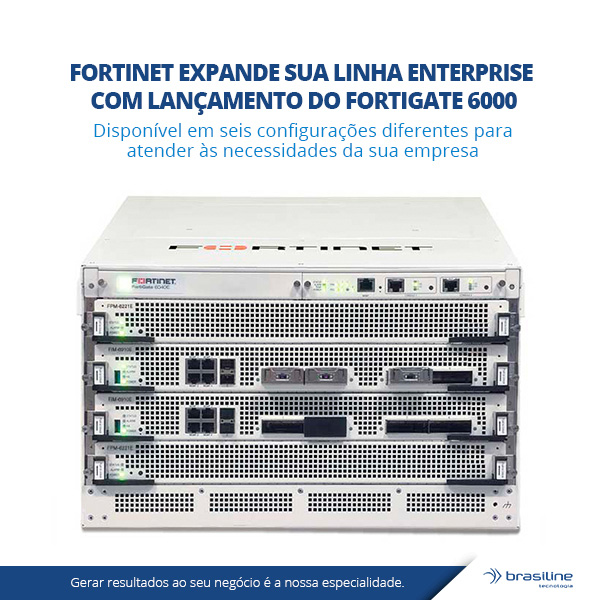 Fortinet expande sua Linha Enterprise lançamento do FortiGate 6000